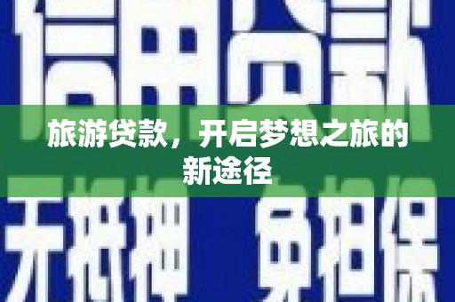景泰旅游贷款，开启梦想之旅的新途径