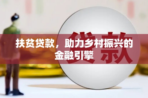 景泰扶贫贷款，助力乡村振兴的金融引擎