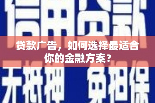 景泰贷款广告，如何选择最适合你的金融方案？