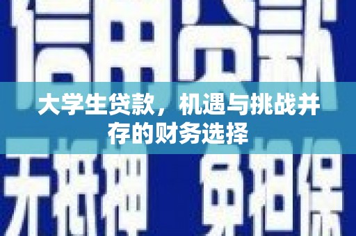 景泰大学生贷款，机遇与挑战并存的财务选择