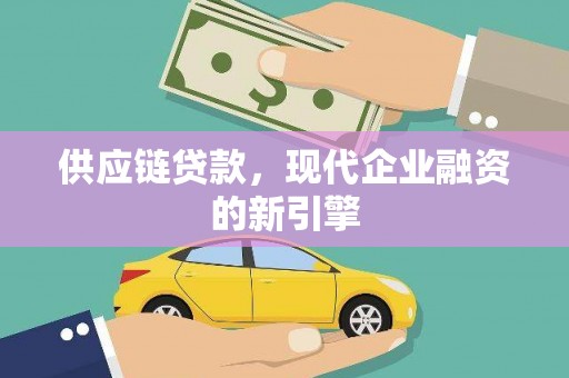 景泰供应链贷款，现代企业融资的新引擎