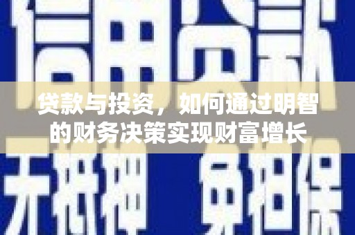 景泰贷款与投资，如何通过明智的财务决策实现财富增长