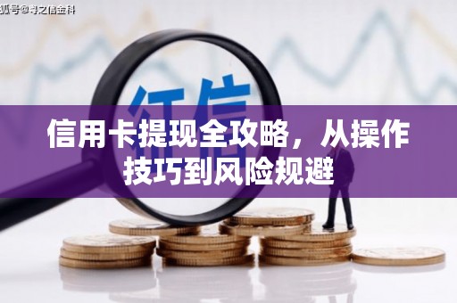 景泰信用卡提现全攻略，从操作技巧到风险规避