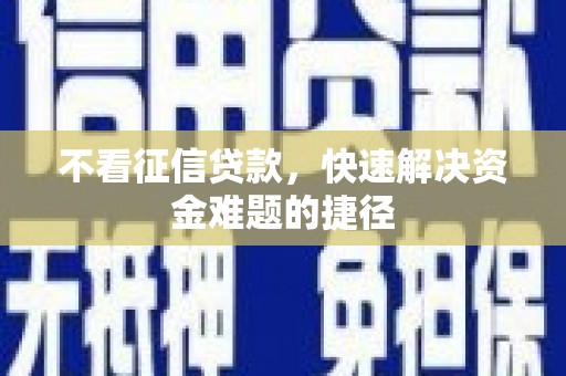 景泰不看征信贷款，快速解决资金难题的捷径