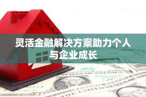 景泰灵活金融解决方案助力个人与企业成长