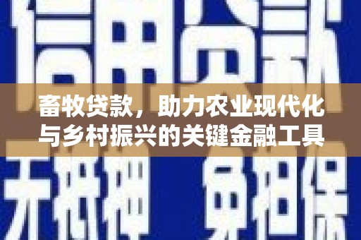 景泰畜牧贷款，助力农业现代化与乡村振兴的关键金融工具