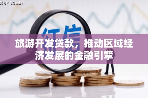 景泰旅游开发贷款，推动区域经济发展的金融引擎
