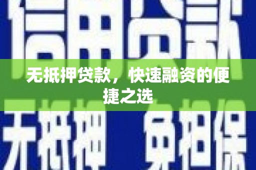景泰无抵押贷款，快速融资的便捷之选