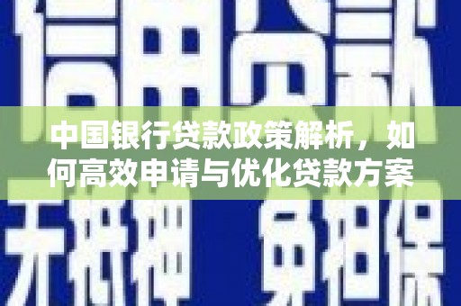 景泰中国银行贷款政策解析，如何高效申请与优化贷款方案