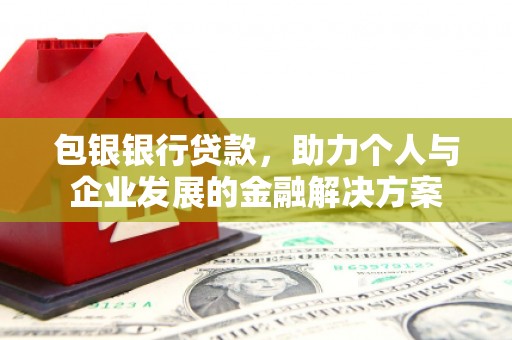 景泰包银银行贷款，助力个人与企业发展的金融解决方案