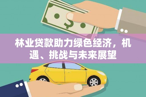 景泰林业贷款助力绿色经济，机遇、挑战与未来展望