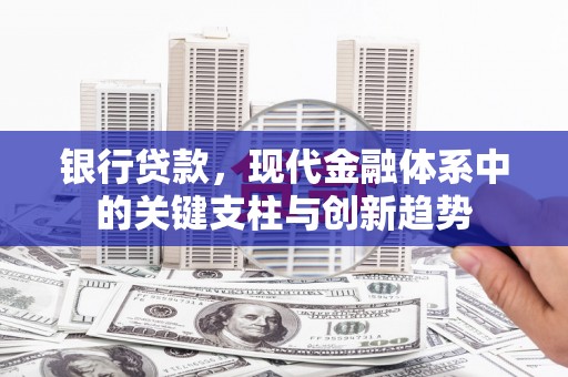 景泰银行贷款，现代金融体系中的关键支柱与创新趋势
