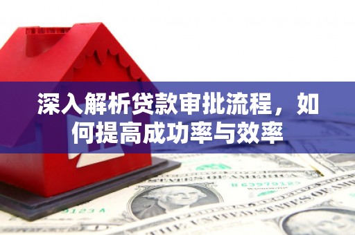 景泰深入解析贷款审批流程，如何提高成功率与效率