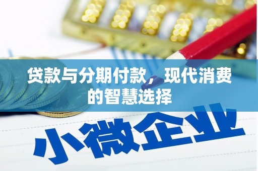 景泰贷款与分期付款，现代消费的智慧选择
