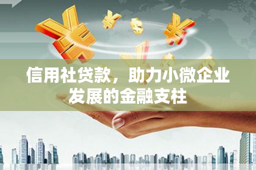 景泰信用社贷款，助力小微企业发展的金融支柱