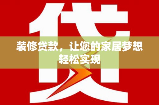 景泰装修贷款，让您的家居梦想轻松实现