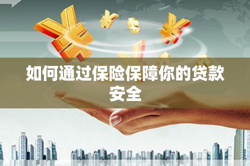 景泰如何通过保险保障你的贷款安全