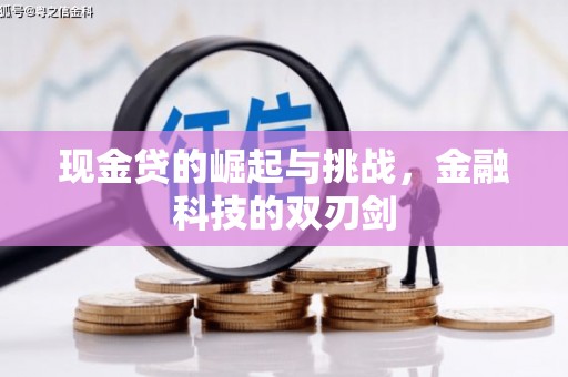 景泰现金贷的崛起与挑战，金融科技的双刃剑
