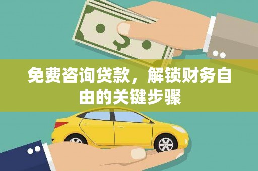 景泰免费咨询贷款，解锁财务自由的关键步骤