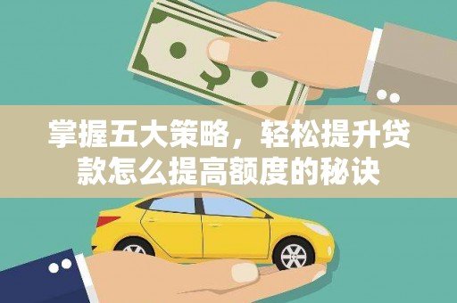 景泰掌握五大策略，轻松提升贷款怎么提高额度的秘诀