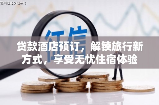 景泰贷款酒店预订，解锁旅行新方式，享受无忧住宿体验