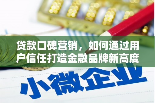 景泰贷款口碑营销，如何通过用户信任打造金融品牌新高度