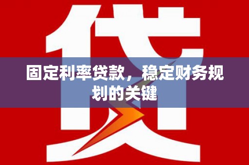 景泰固定利率贷款，稳定财务规划的关键