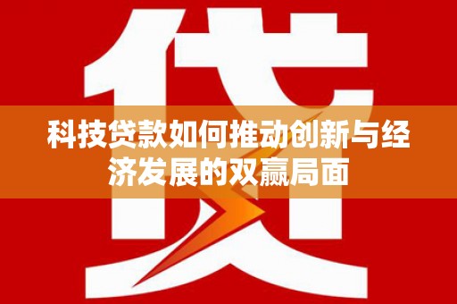 景泰科技贷款如何推动创新与经济发展的双赢局面