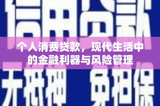 景泰个人消费贷款，现代生活中的金融利器与风险管理