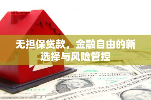 景泰无担保贷款，金融自由的新选择与风险管控
