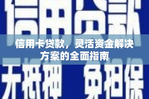 景泰信用卡贷款，灵活资金解决方案的全面指南