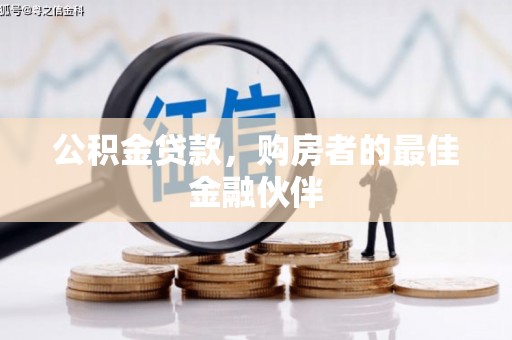 景泰公积金贷款，购房者的最佳金融伙伴