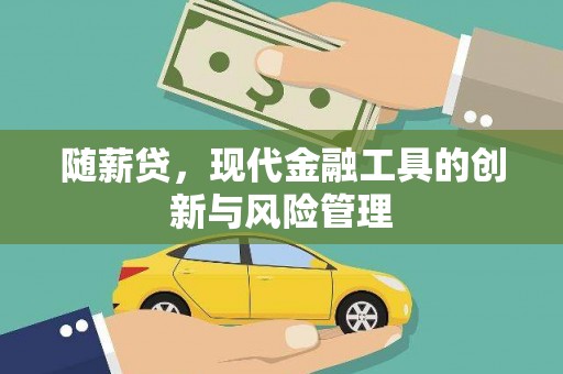景泰随薪贷，现代金融工具的创新与风险管理