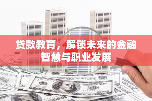 景泰贷款教育，解锁未来的金融智慧与职业发展