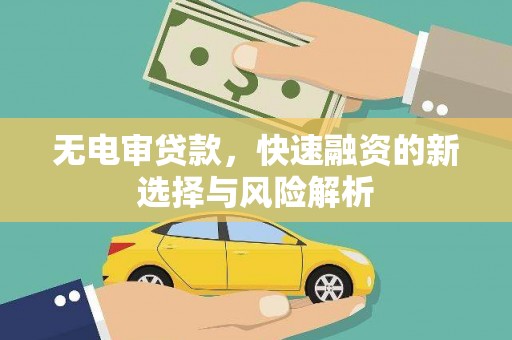 景泰无电审贷款，快速融资的新选择与风险解析