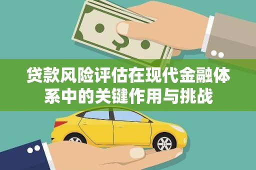 景泰贷款风险评估在现代金融体系中的关键作用与挑战