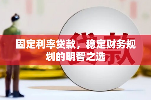 景泰固定利率贷款，稳定财务规划的明智之选