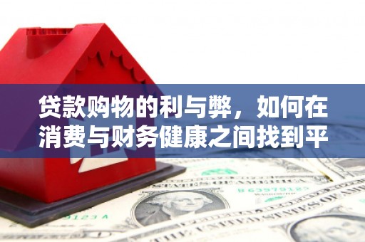 景泰贷款购物的利与弊，如何在消费与财务健康之间找到平衡