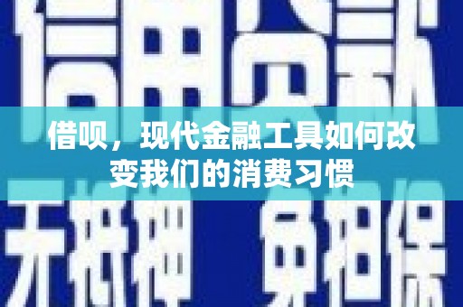 景泰借呗，现代金融工具如何改变我们的消费习惯