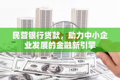 景泰民营银行贷款，助力中小企业发展的金融新引擎