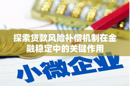景泰探索贷款风险补偿机制在金融稳定中的关键作用