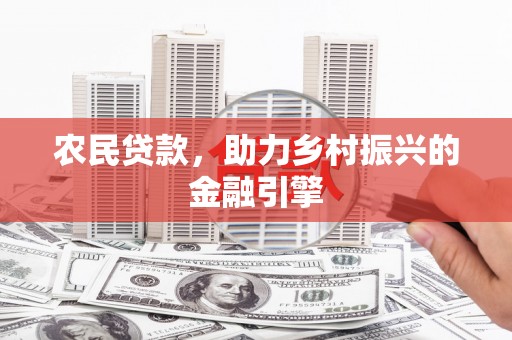 景泰农民贷款，助力乡村振兴的金融引擎