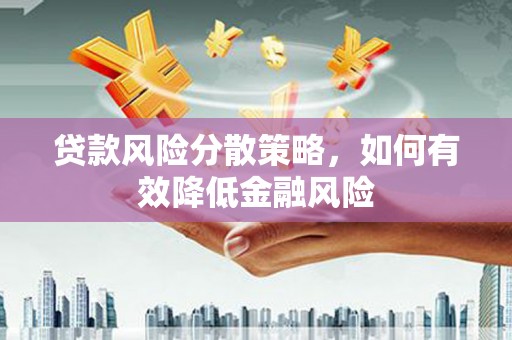 景泰贷款风险分散策略，如何有效降低金融风险
