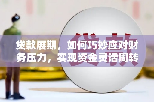 景泰贷款展期，如何巧妙应对财务压力，实现资金灵活周转