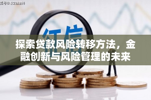 景泰探索贷款风险转移方法，金融创新与风险管理的未来