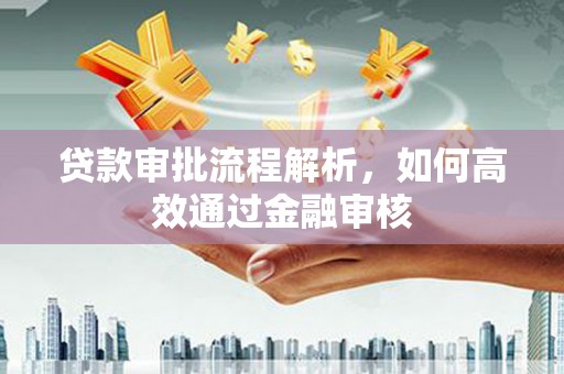 景泰贷款审批流程解析，如何高效通过金融审核