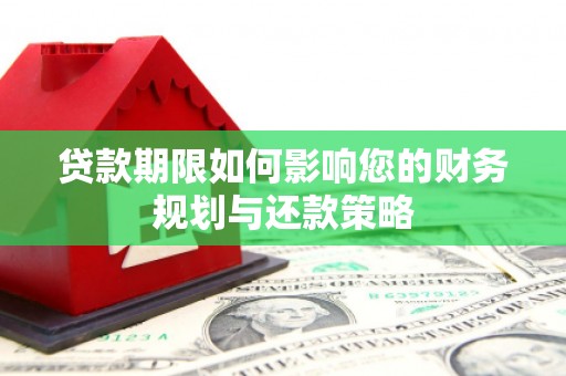 景泰贷款期限如何影响您的财务规划与还款策略