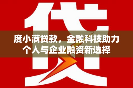 景泰度小满贷款，金融科技助力个人与企业融资新选择