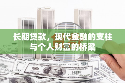 景泰长期贷款，现代金融的支柱与个人财富的桥梁
