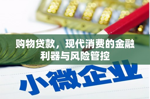 景泰购物贷款，现代消费的金融利器与风险管控